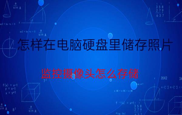 怎样在电脑硬盘里储存照片 监控摄像头怎么存储？